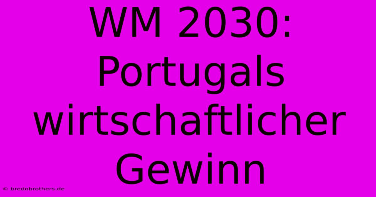 WM 2030:  Portugals Wirtschaftlicher Gewinn