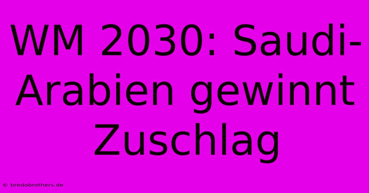 WM 2030: Saudi-Arabien Gewinnt Zuschlag