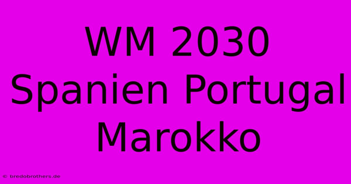 WM 2030 Spanien Portugal Marokko