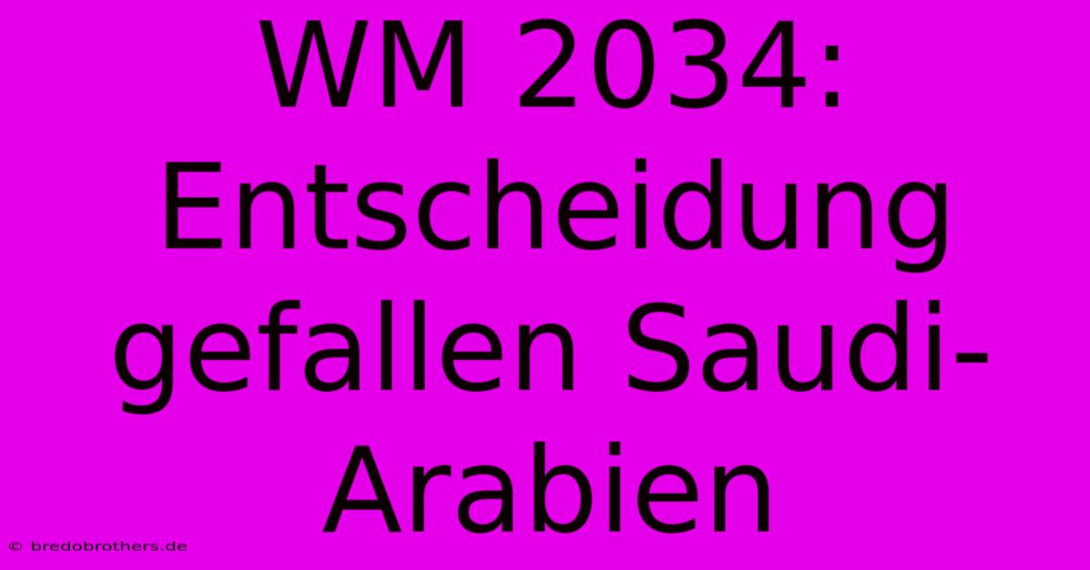 WM 2034: Entscheidung Gefallen Saudi-Arabien