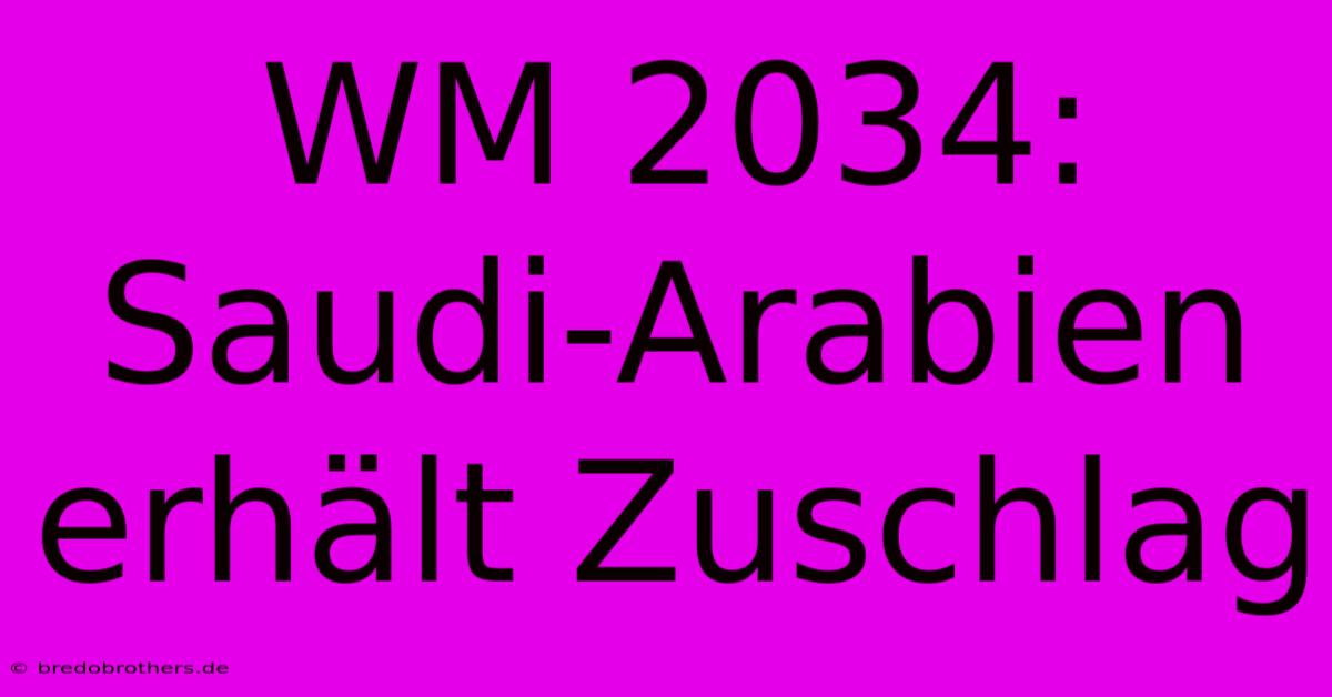 WM 2034: Saudi-Arabien Erhält Zuschlag