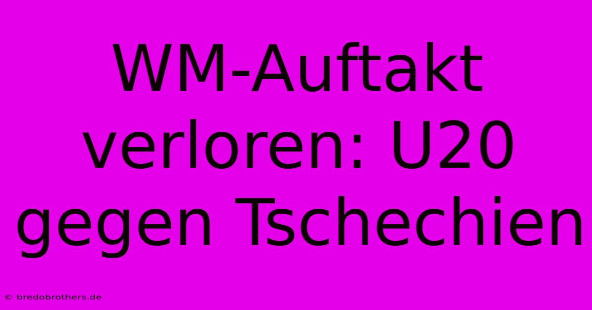 WM-Auftakt Verloren: U20 Gegen Tschechien