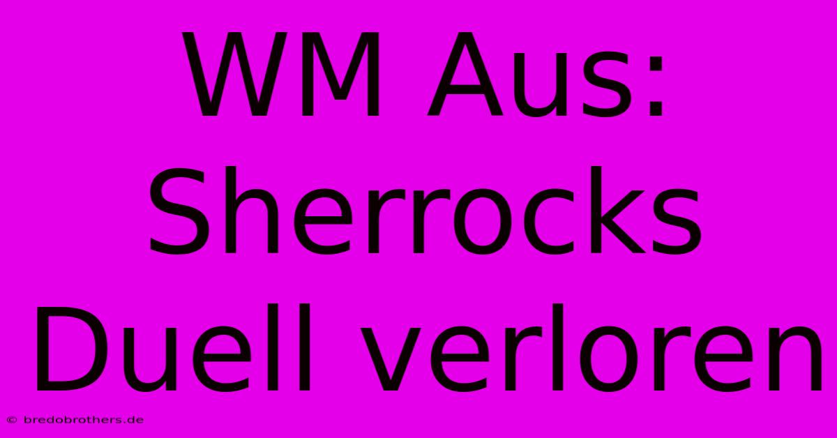 WM Aus: Sherrocks Duell Verloren