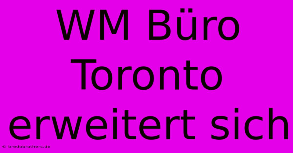 WM Büro Toronto Erweitert Sich