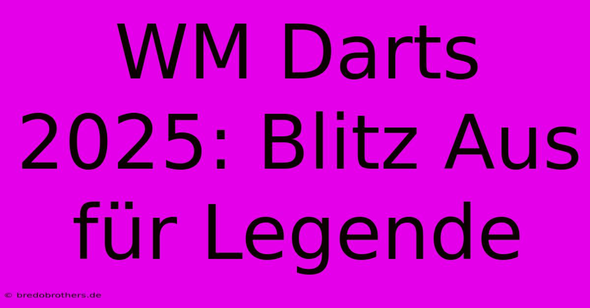 WM Darts 2025: Blitz Aus Für Legende