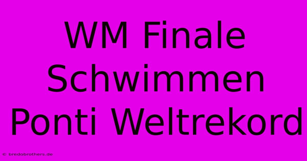 WM Finale Schwimmen Ponti Weltrekord