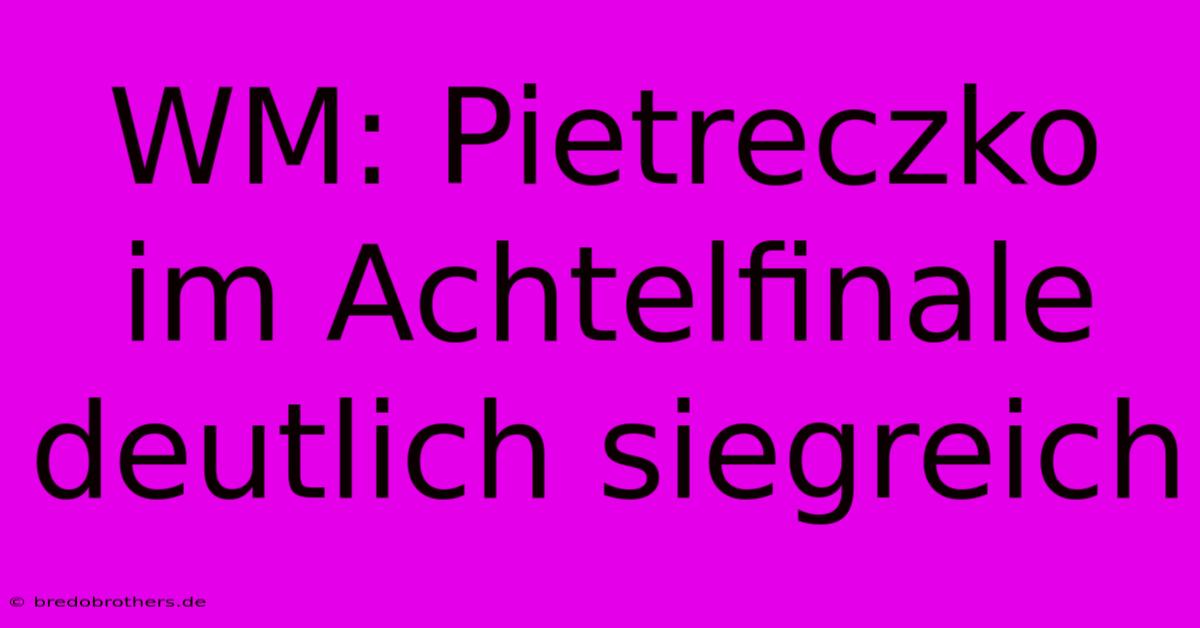 WM: Pietreczko Im Achtelfinale Deutlich Siegreich