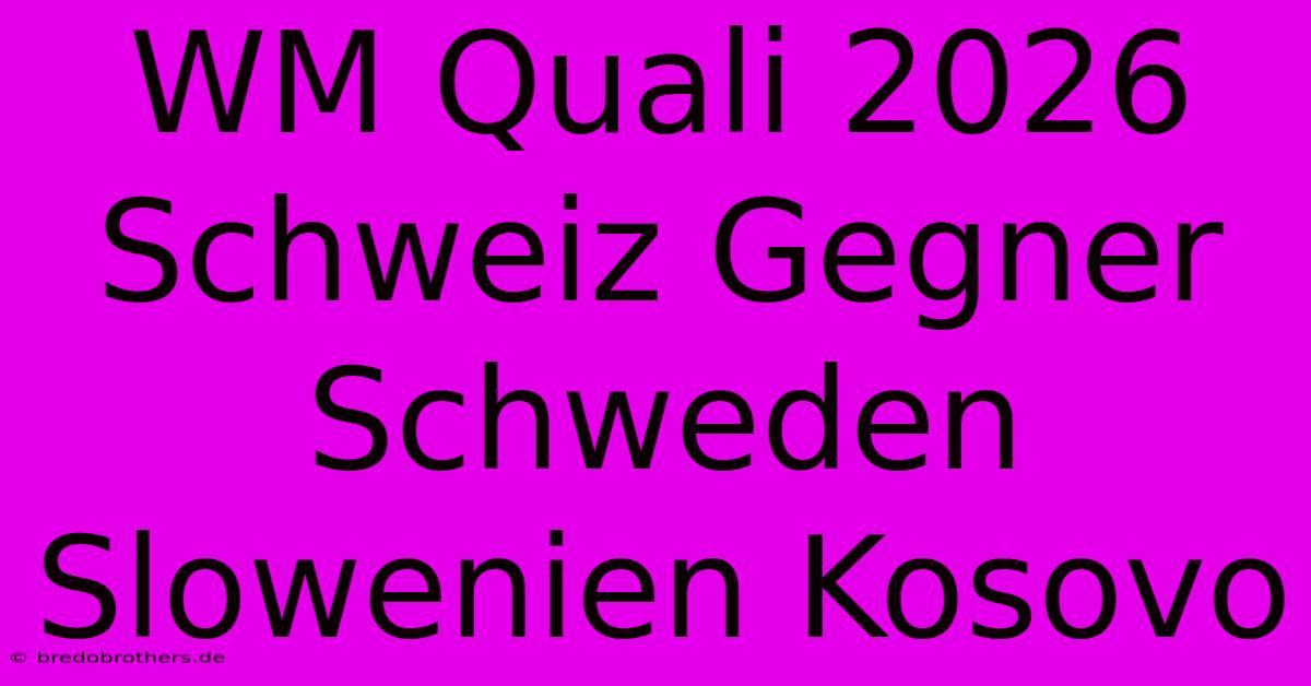 WM Quali 2026 Schweiz Gegner Schweden Slowenien Kosovo