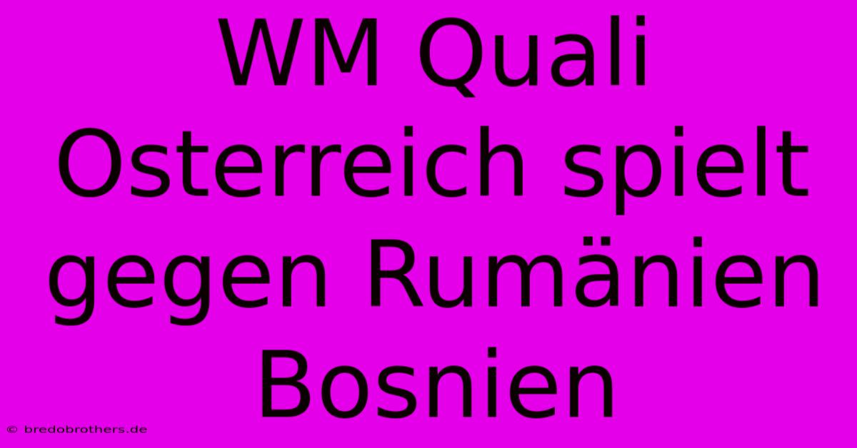 WM Quali Osterreich Spielt Gegen Rumänien Bosnien