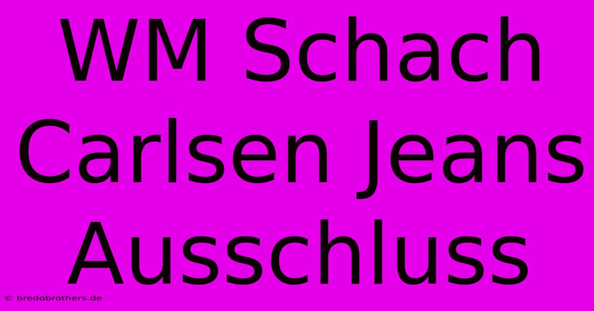 WM Schach Carlsen Jeans Ausschluss