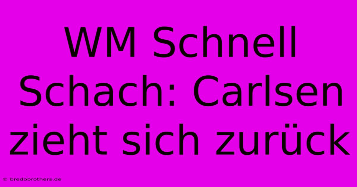 WM Schnell Schach: Carlsen Zieht Sich Zurück