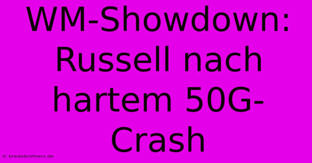 WM-Showdown: Russell Nach Hartem 50G-Crash