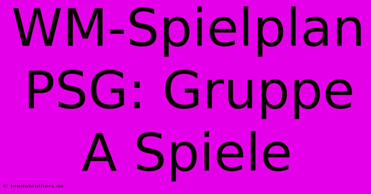 WM-Spielplan PSG: Gruppe A Spiele