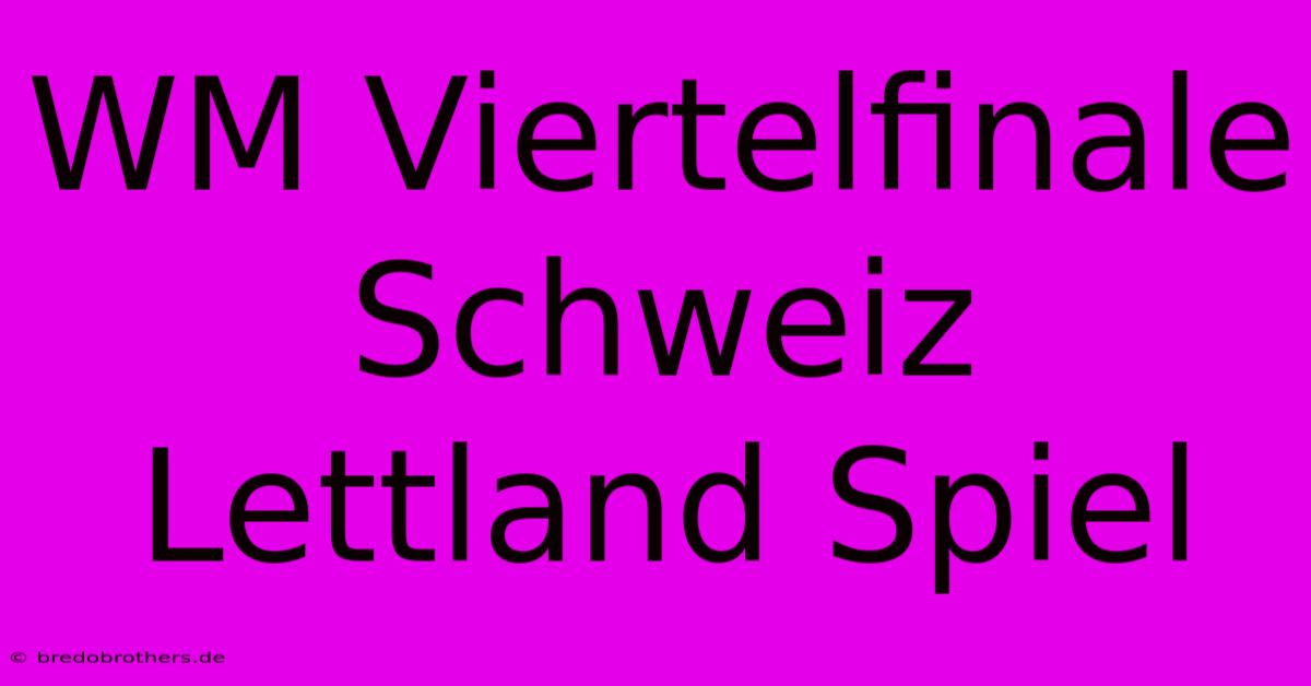 WM Viertelfinale Schweiz Lettland Spiel