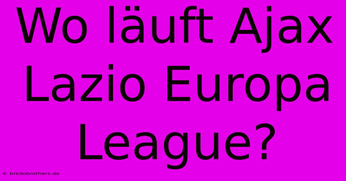 Wo Läuft Ajax Lazio Europa League?