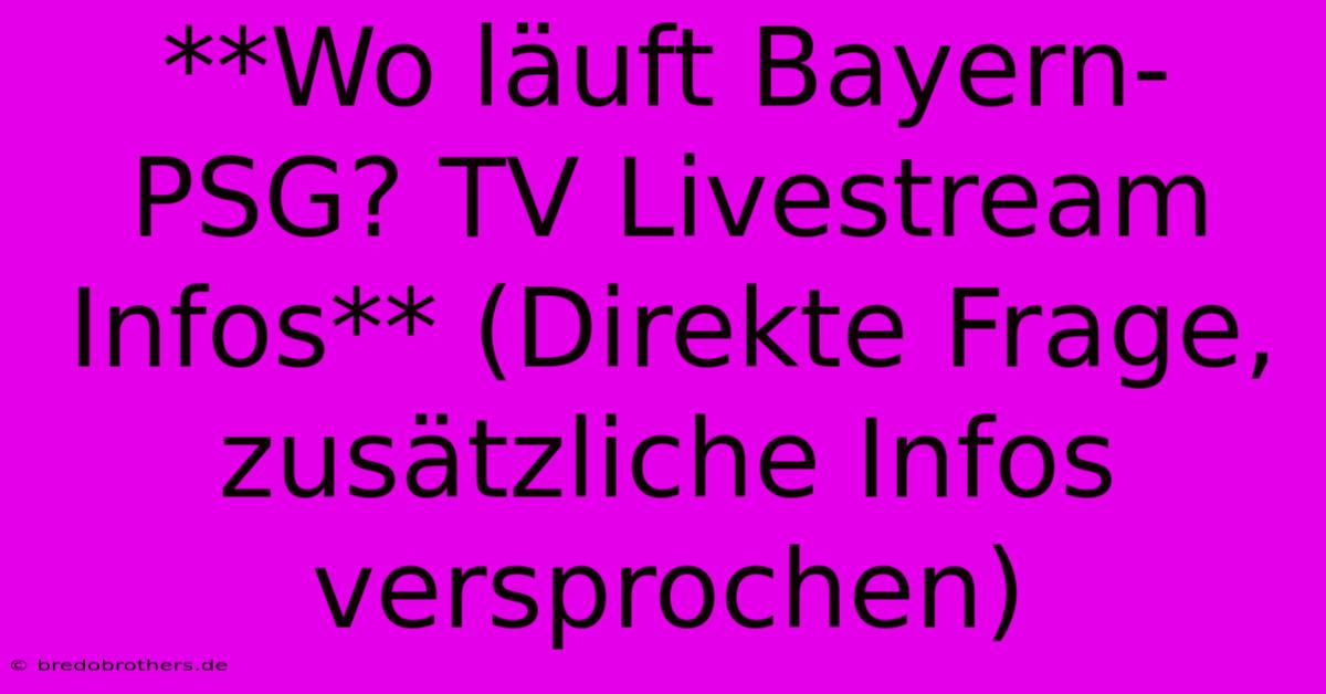 **Wo Läuft Bayern-PSG? TV Livestream Infos** (Direkte Frage, Zusätzliche Infos Versprochen)