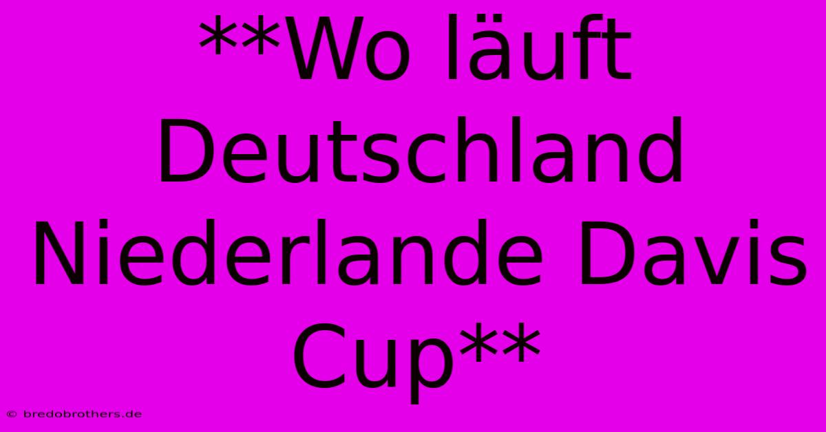 **Wo Läuft Deutschland Niederlande Davis Cup**