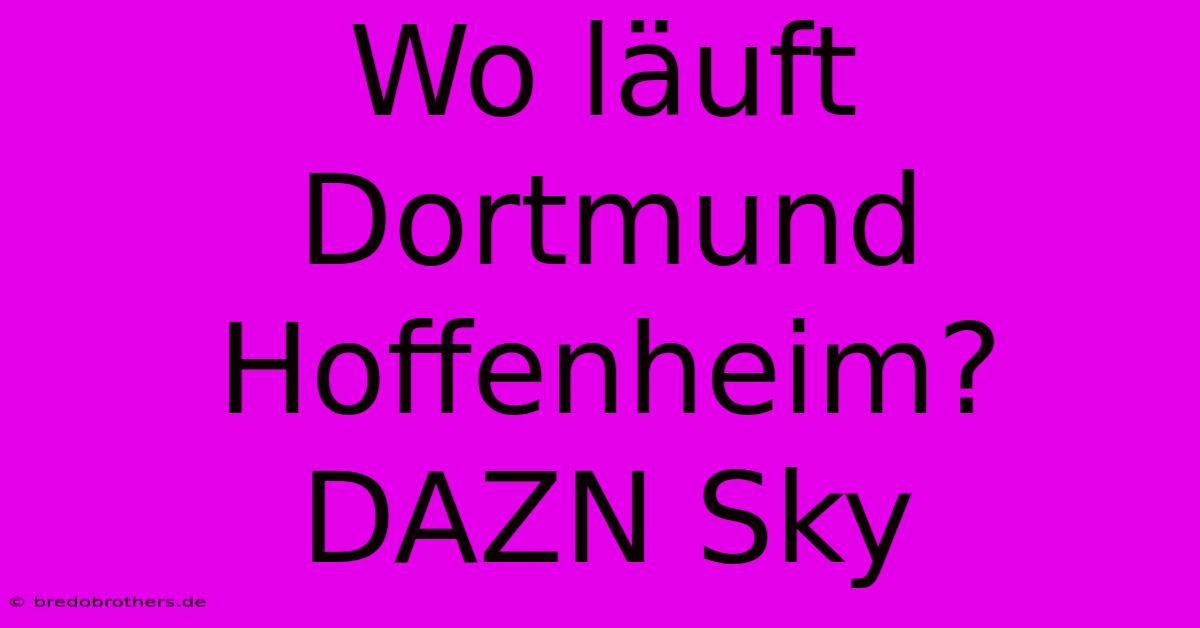 Wo Läuft Dortmund Hoffenheim? DAZN Sky