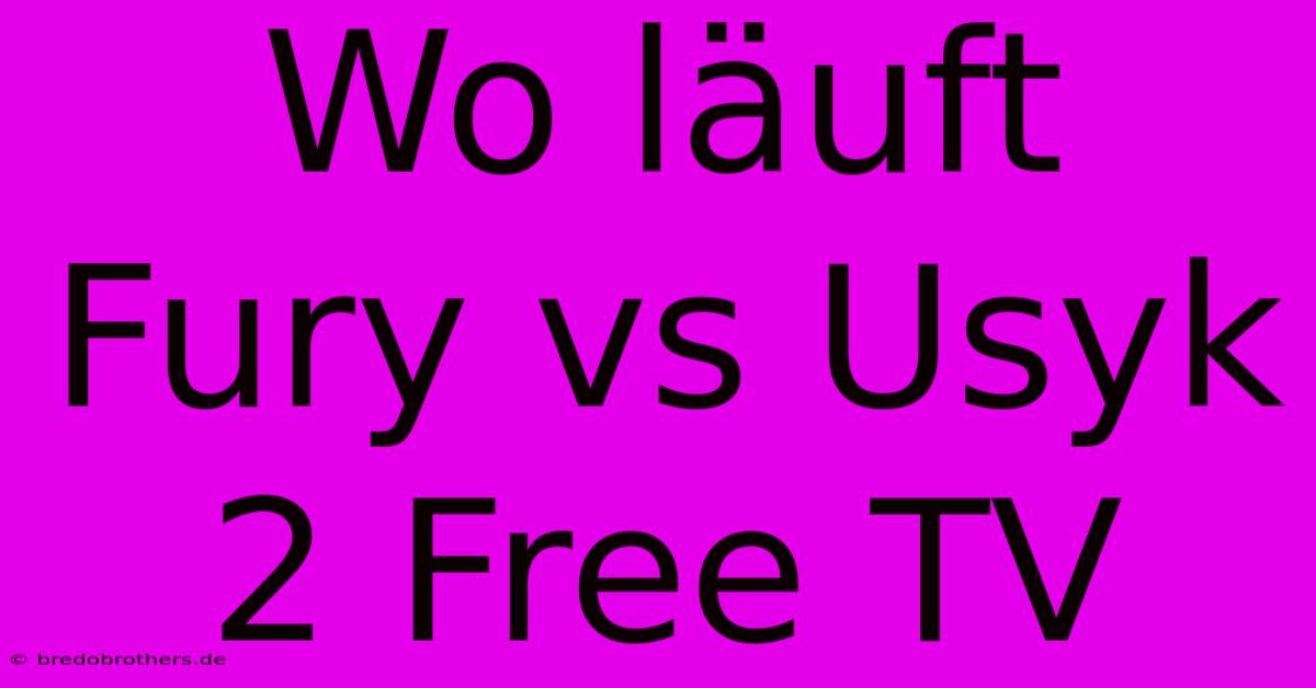 Wo Läuft Fury Vs Usyk 2 Free TV