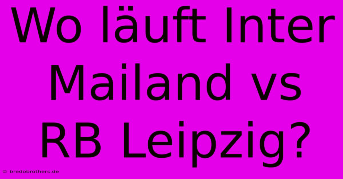 Wo Läuft Inter Mailand Vs RB Leipzig?