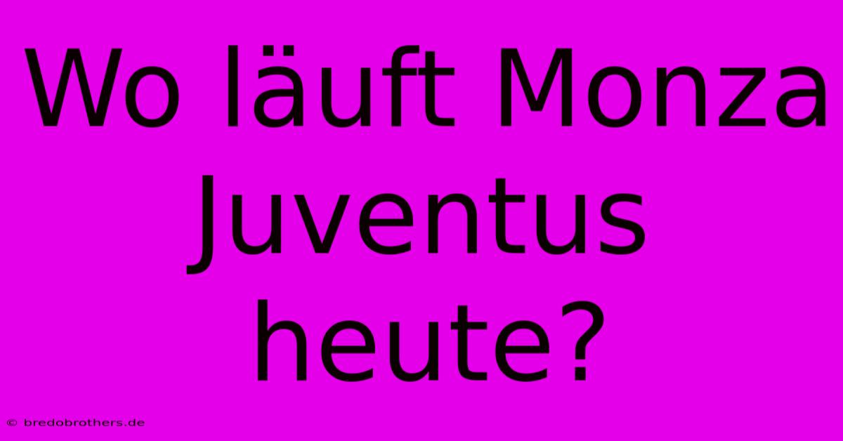 Wo Läuft Monza Juventus Heute?