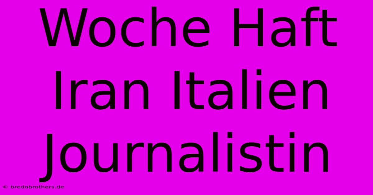 Woche Haft Iran Italien Journalistin