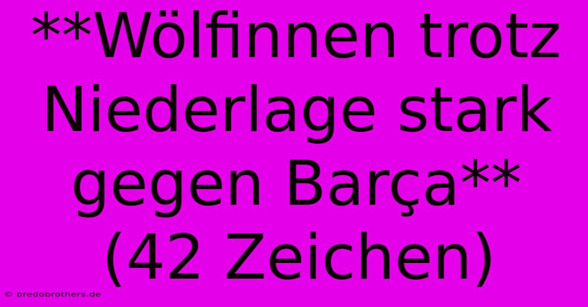 **Wölfinnen Trotz Niederlage Stark Gegen Barça** (42 Zeichen)