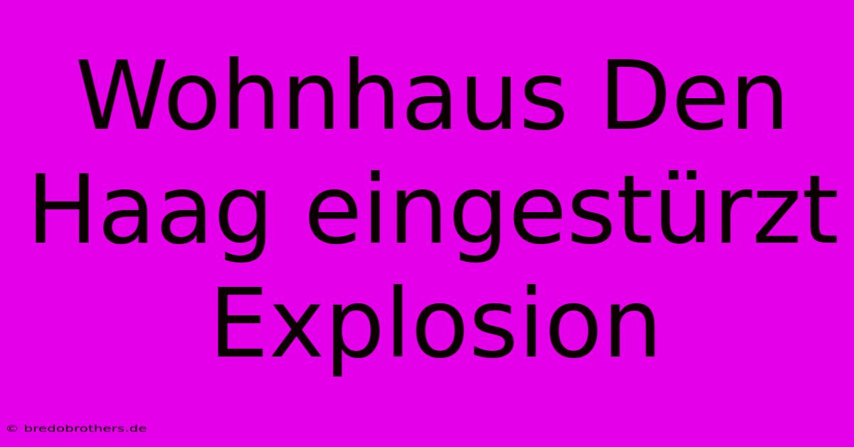 Wohnhaus Den Haag Eingestürzt Explosion