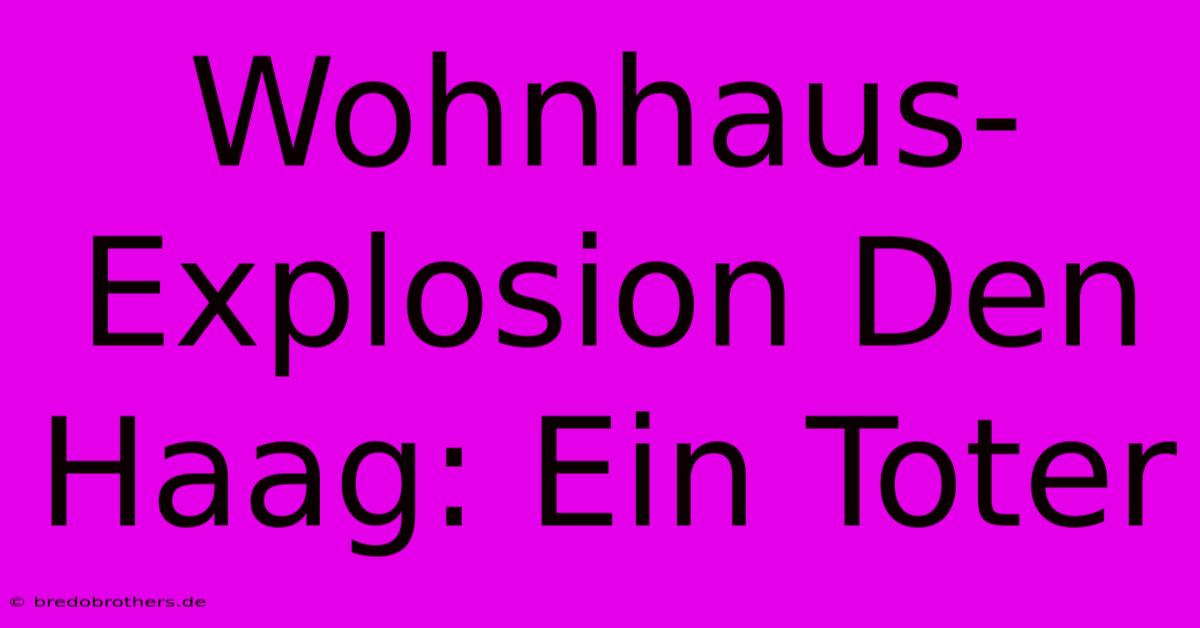 Wohnhaus-Explosion Den Haag: Ein Toter