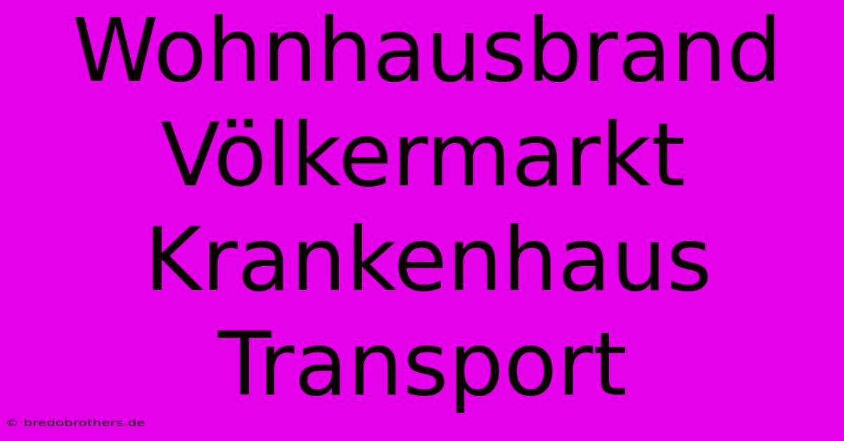 Wohnhausbrand Völkermarkt Krankenhaus Transport