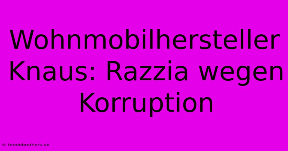 Wohnmobilhersteller Knaus: Razzia Wegen Korruption