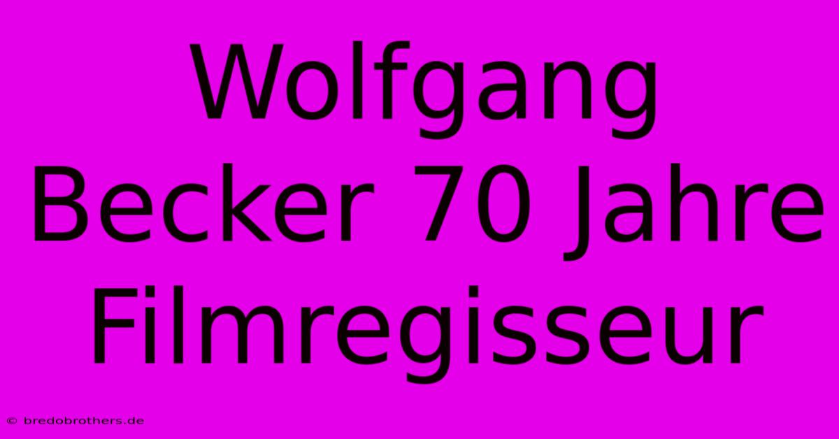 Wolfgang Becker 70 Jahre  Filmregisseur