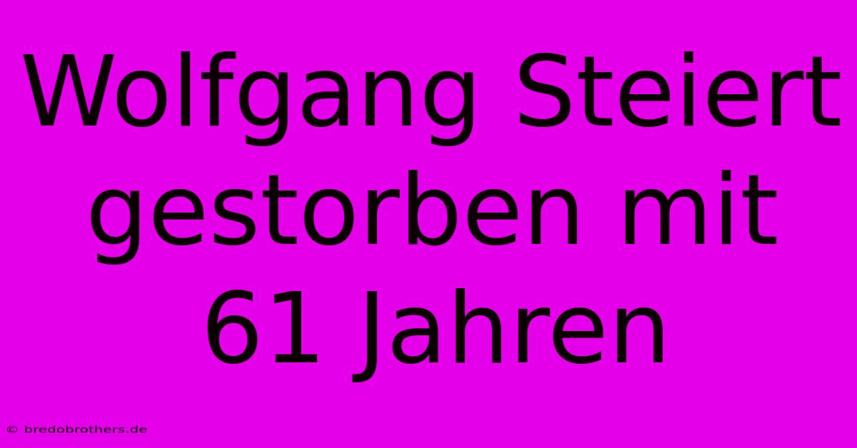 Wolfgang Steiert Gestorben Mit 61 Jahren