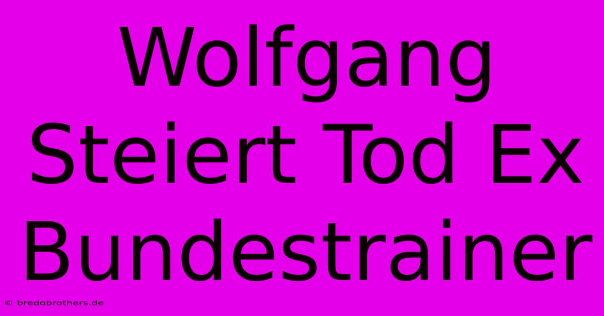 Wolfgang Steiert Tod Ex Bundestrainer