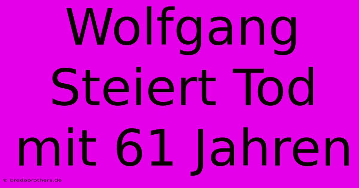 Wolfgang Steiert Tod Mit 61 Jahren