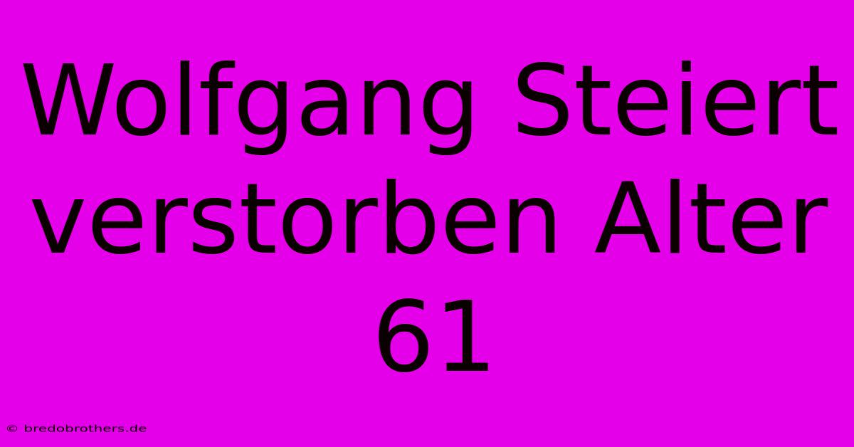 Wolfgang Steiert Verstorben Alter 61