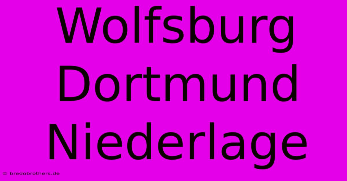 Wolfsburg Dortmund Niederlage