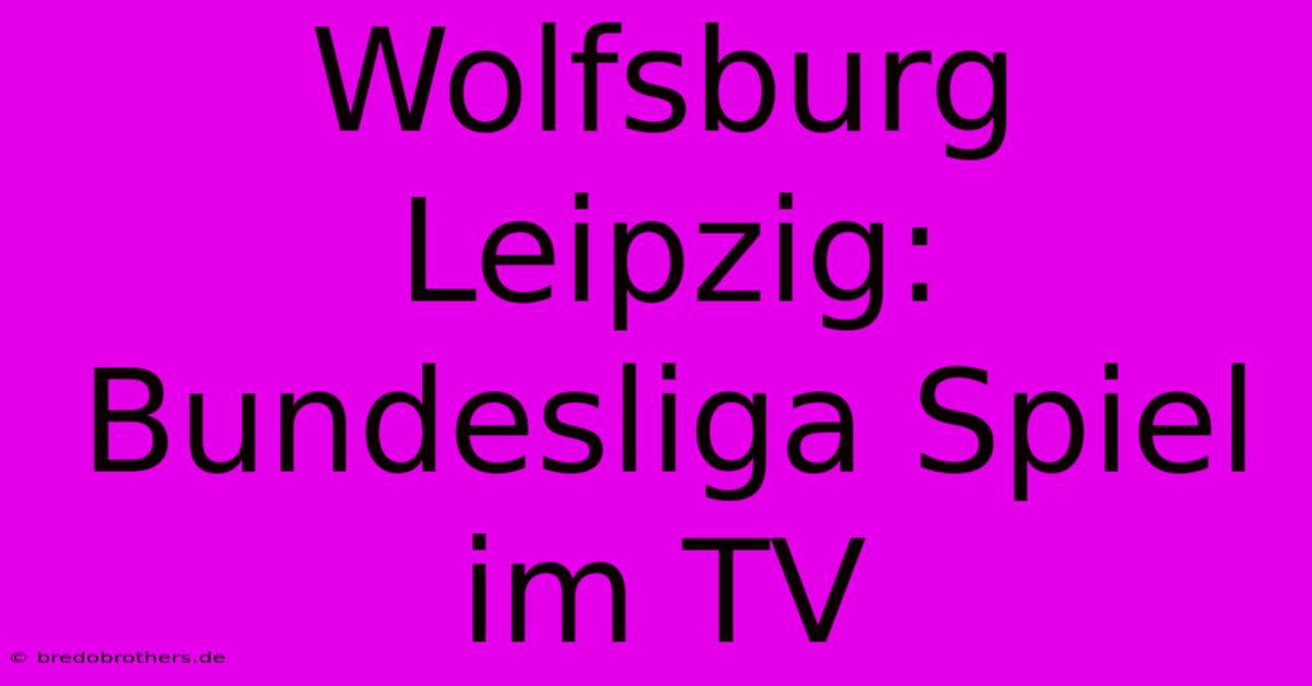 Wolfsburg Leipzig: Bundesliga Spiel Im TV