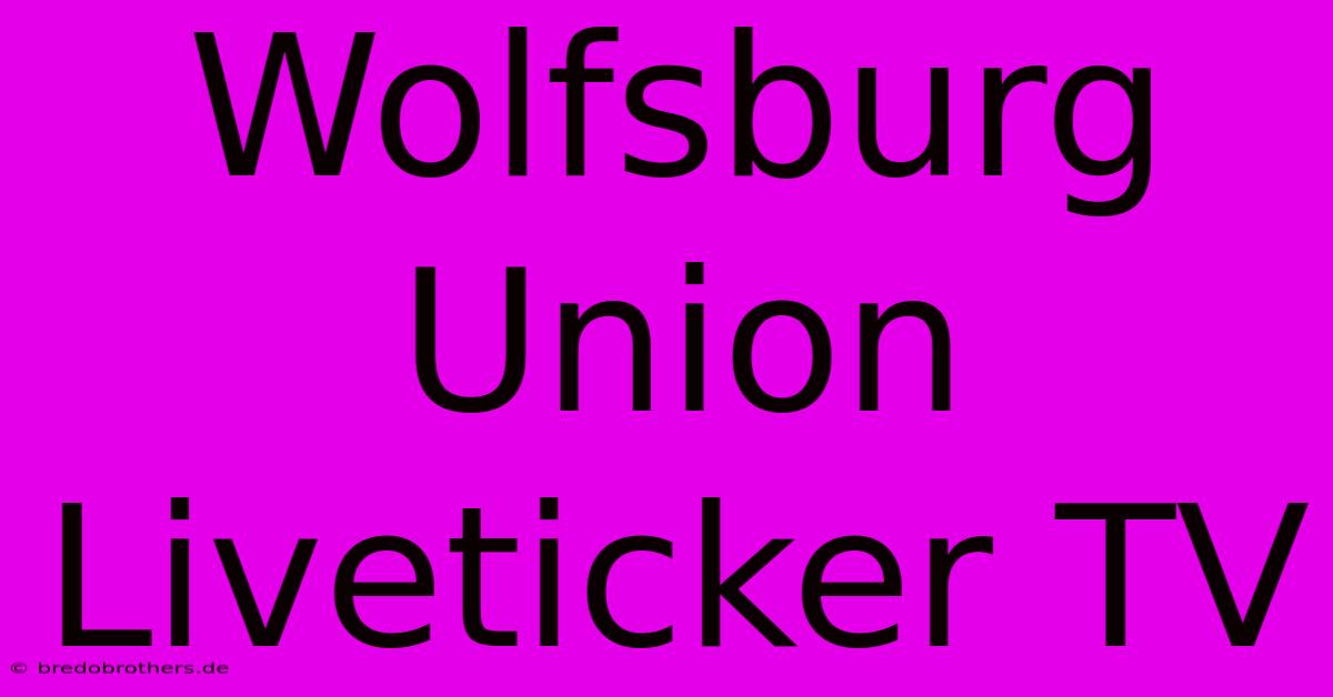 Wolfsburg Union Liveticker TV