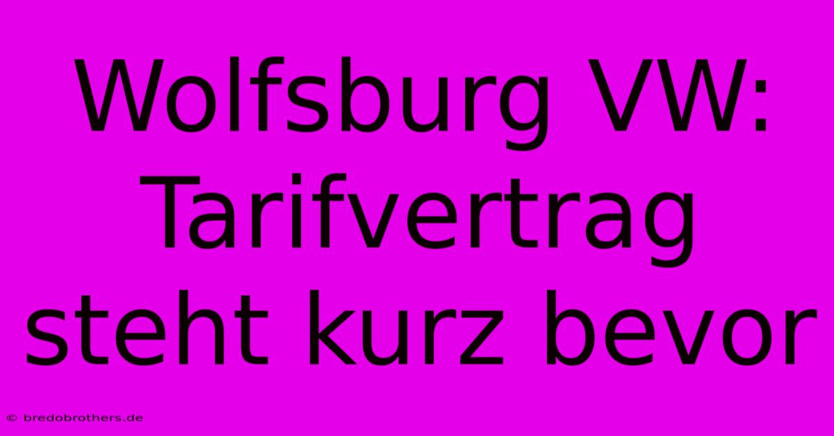 Wolfsburg VW: Tarifvertrag Steht Kurz Bevor