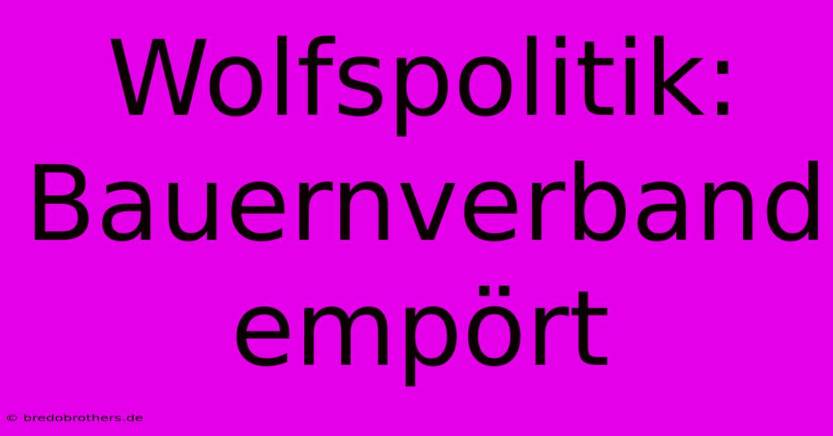 Wolfspolitik: Bauernverband Empört