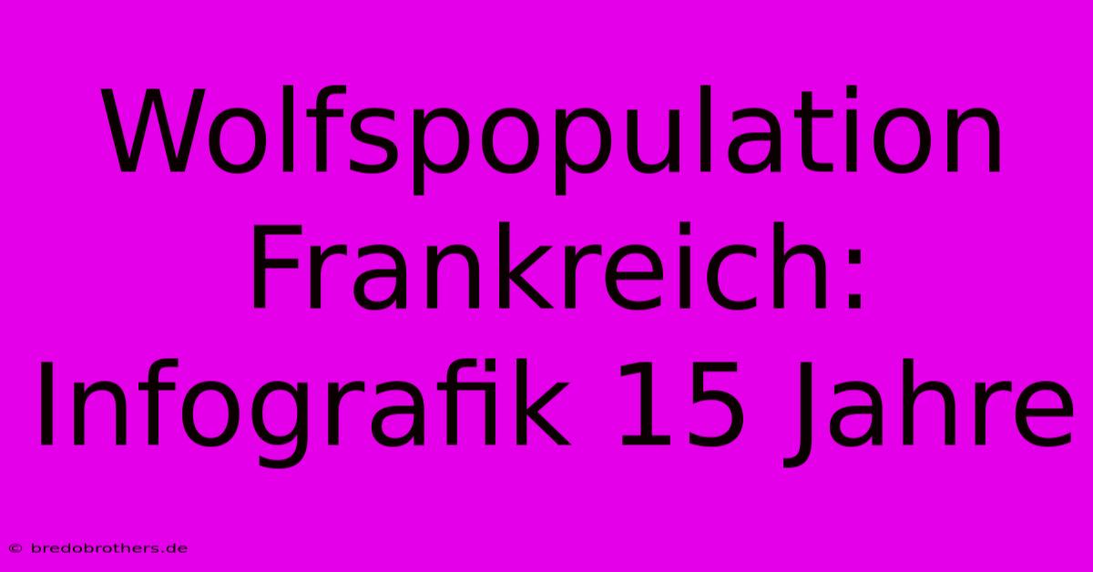 Wolfspopulation Frankreich: Infografik 15 Jahre