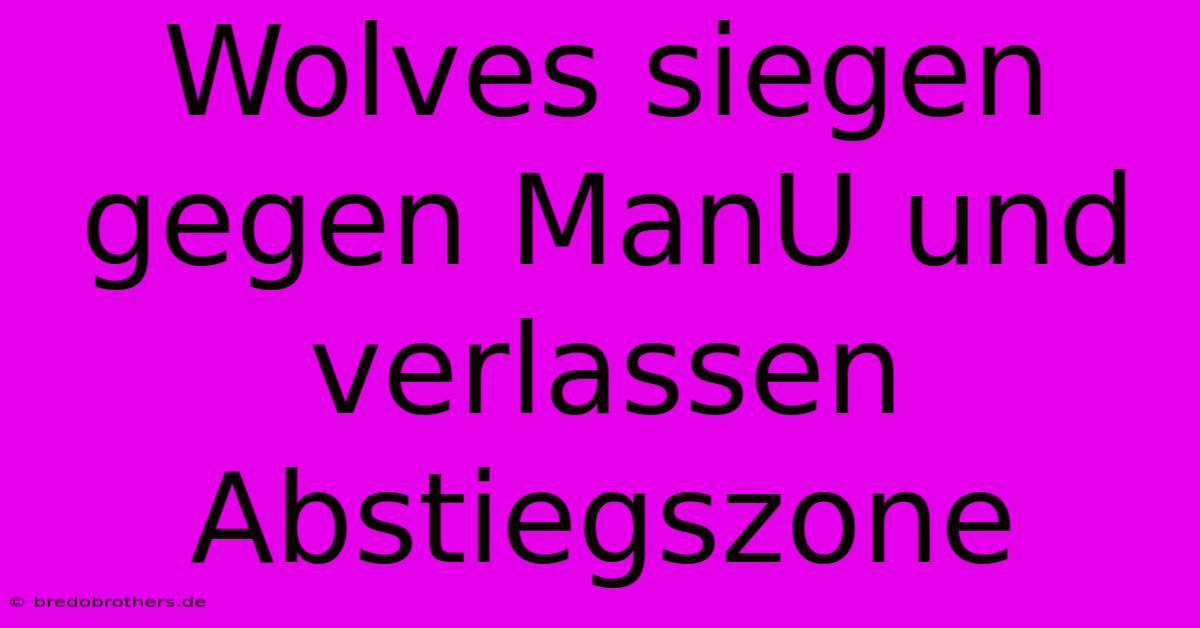 Wolves Siegen Gegen ManU Und Verlassen Abstiegszone