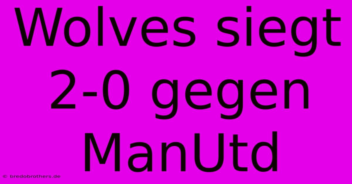 Wolves Siegt 2-0 Gegen ManUtd