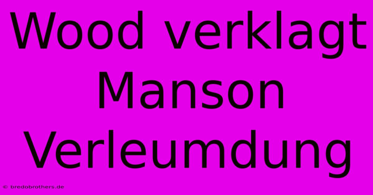 Wood Verklagt Manson Verleumdung