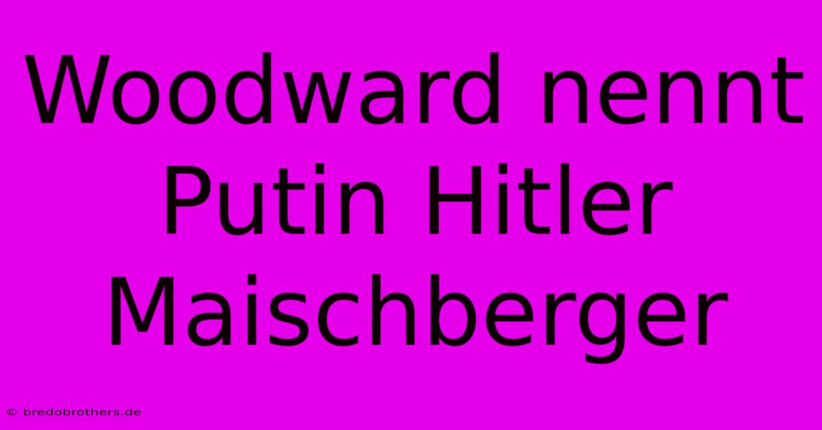 Woodward Nennt Putin Hitler Maischberger