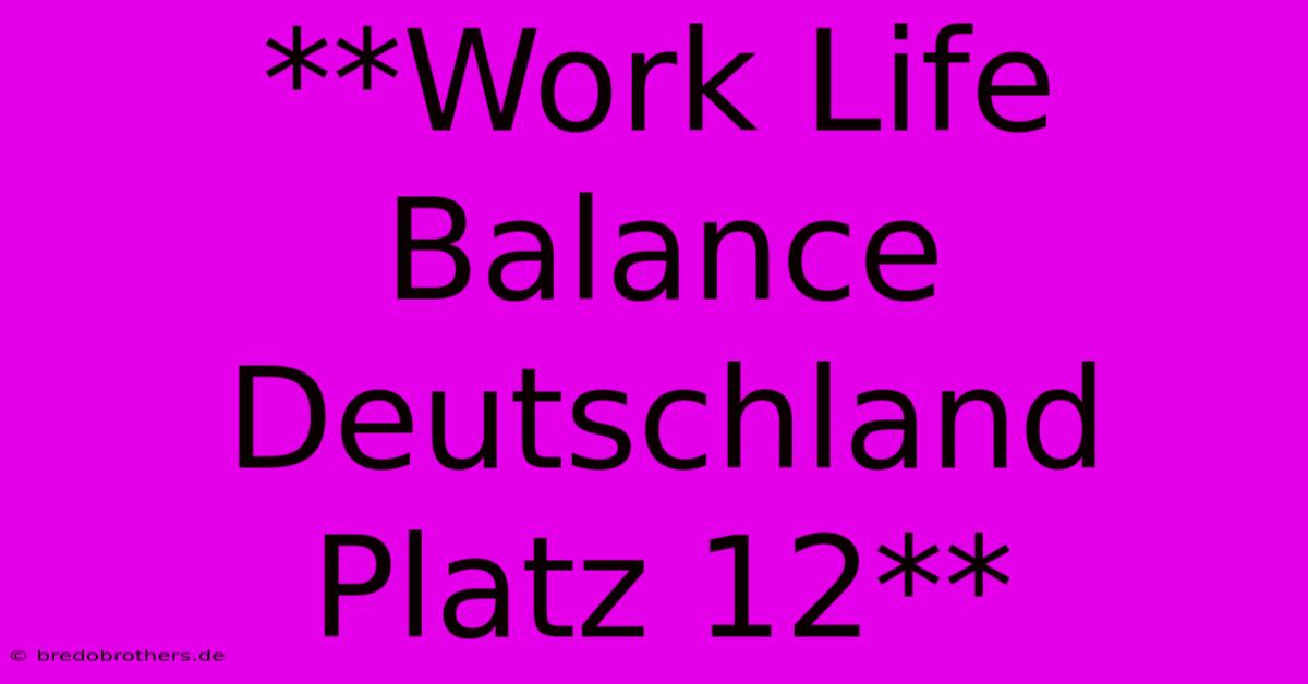 **Work Life Balance Deutschland Platz 12**