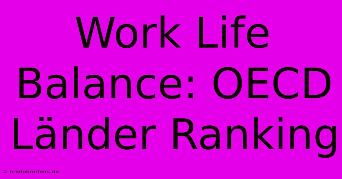 Work Life Balance: OECD Länder Ranking