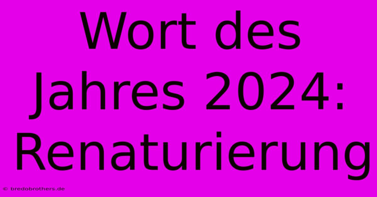 Wort Des Jahres 2024: Renaturierung