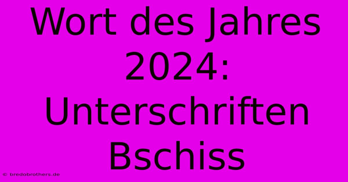 Wort Des Jahres 2024: Unterschriften Bschiss